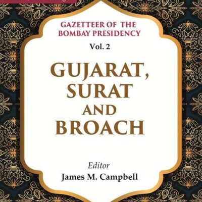 Gazetteer of the Bombay Presidency: Gujarat, Surat and Broach Vol. 2