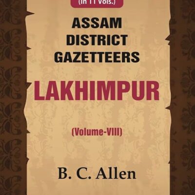 Assam District Gazetteers Lakhimpur (Volume VIII) 8th