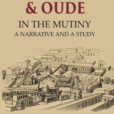 Lucknow & Oude In the Mutiny a Narrative and a Study [Hardcover]