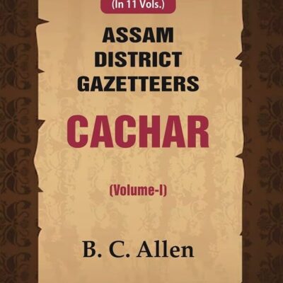 Assam District Gazetteers Cachar (Volume I) 1st [Hardcover]