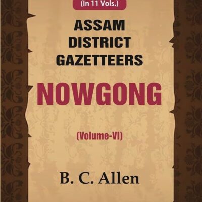 Assam District Gazetteers Nowgong (Volume VI) 6th