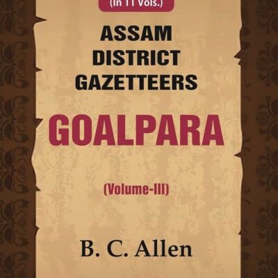 Assam District Gazetteers Goalpara (Volume III) 3rd [Hardcover]