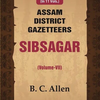Assam District Gazetteers Sibsagar (Volume VII) 7th [Hardcover]