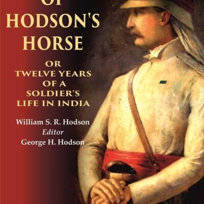 Hodson of Hodson's Horse Or Twelve Years of a Soldier's Life in India