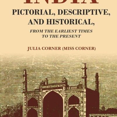India Pictorial, Descriptive, and Historical From the Earliest Times to the Present