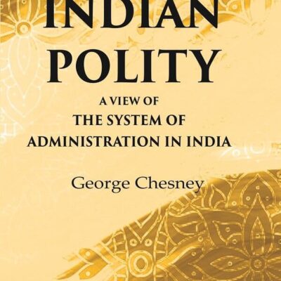Indian Polity A view of the system of administration in India [hardcover]