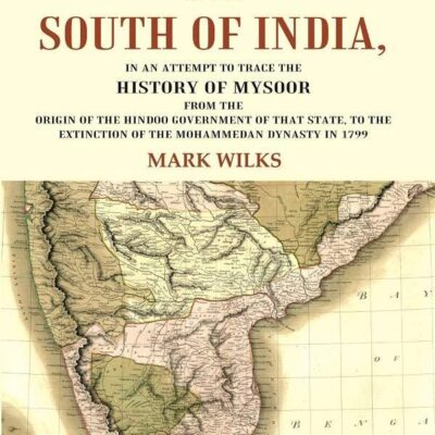 Historical Sketches of the South of India In an Attempt to Trace the History of Mysoor from the Origin of the Hindoo, to 3rd [Hardcover]
