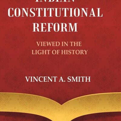Indian Constitutional Reform Viewed in the Light of History [Hardcover]