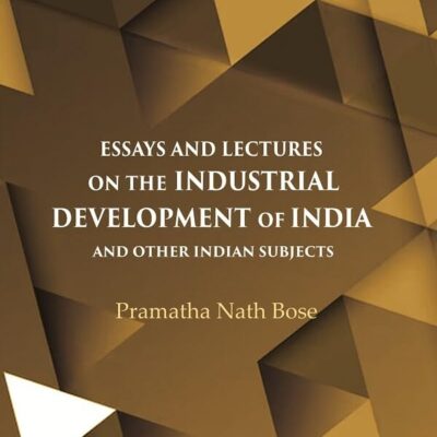 Essays and Lectures on the Industrial Development of India And other Indian Subjects