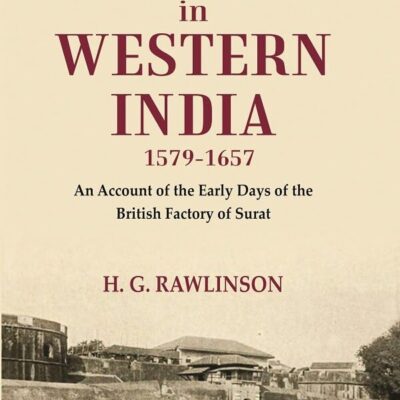 British Beginnings in Western India 1579-1657 An Account of the Early Days of the British Factory of Surat [Hardcover]