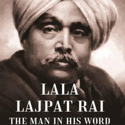 Lala Lajpat Rai The Man in His Word