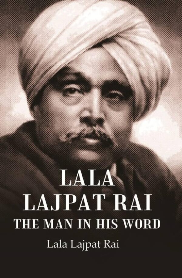 Lala Lajpat Rai The Man in His Word