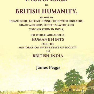 India'S Cries To British Humanity, Relative to Infanticide, British Connection with Idolatry, Ghaut Murders, Suttee, Slavery [Hardcover]