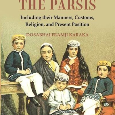 History of the Parsis Including their Manners, Customs, Religion, and Present Position 1st [Hardcover]