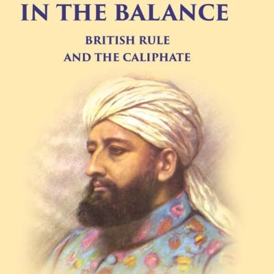 India in the Balance British Rule and the Caliphate