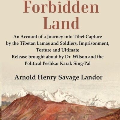 In the Forbidden Land An Account of A Journey into Tibet Capture by the Tibetan Lamas and Soldiers, Imprisonment, Torture and Ultimate Release brought about 2nd [Hardcover]