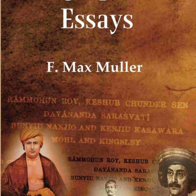 Biographical Essays: Rammohun Roy, Keshub Chunder Sen Dayananda Sarasvati Bunyiu Nanjio and Kenjiu Kasawara Mohl and Kingsley [Hardcover]