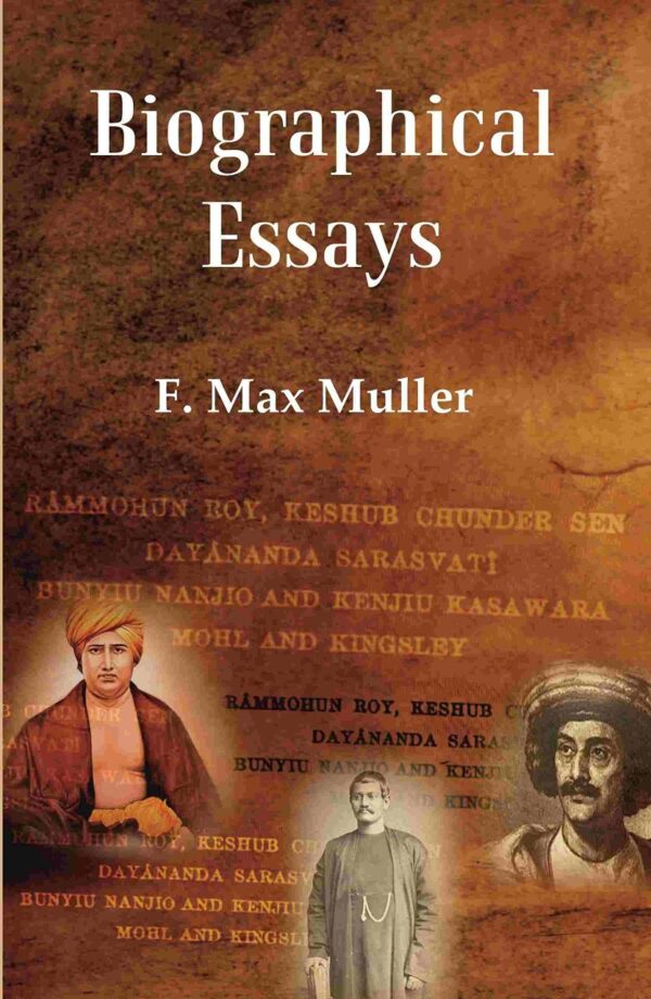 Biographical Essays: Rammohun Roy, Keshub Chunder Sen Dayananda Sarasvati Bunyiu Nanjio and Kenjiu Kasawara Mohl and Kingsley [Hardcover]