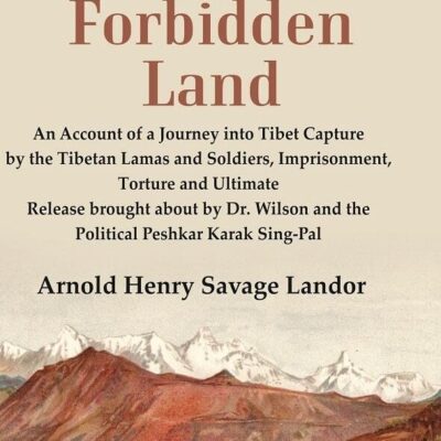 In the Forbidden Land An Account of A Journey into Tibet Capture by the Tibetan Lamas and Soldiers, Imprisonment, Torture and Ultimate Release brought about 1st [Hardcover]