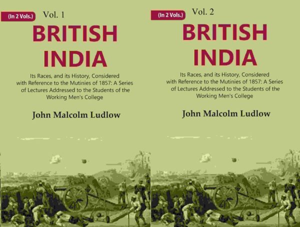 British India: Its Races, and its History, Considered with Reference to the Mutinies of 1857: A Series of Lectures Addressed to the Students of the Working Men's College Volume 2 Vols. Set [Hardcover]