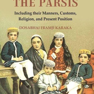 History of the Parsis Including their Manners, Customs, Religion, and Present Position 2nd [Hardcover]