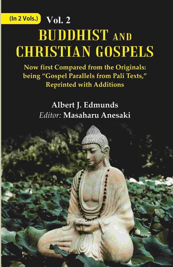 Buddhist and Christian Gospels: Now first Compared from the Originals: being “Gospel Parallels from Pali Texts,” Reprinted with Additions Volume 2nd