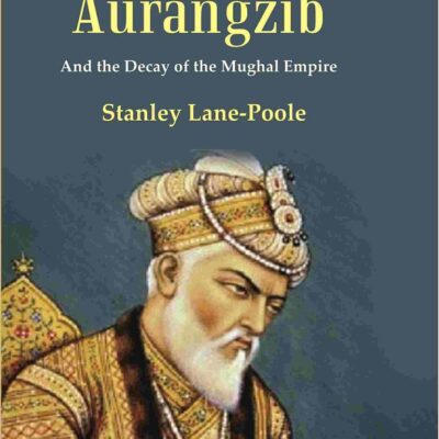 Rulers of India Aurangzib: And the Decay of the Mughal Empire