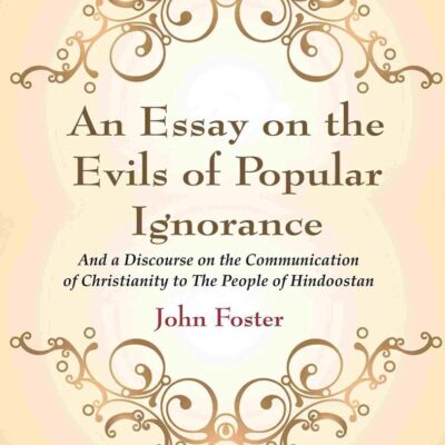 An Essay on the Evils of Popular Ignorance: And a Discourse on the Communication of Christianity to The People of Hindoostan
