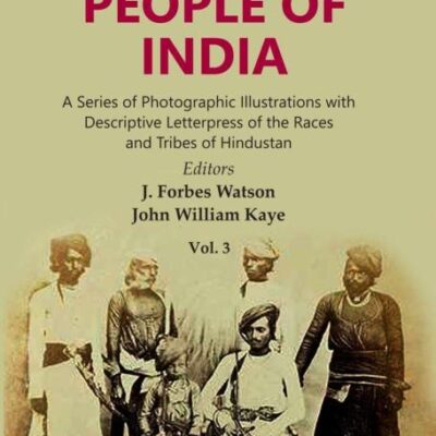 The People of India: A Series of Photographic Illustrations with Descriptive Letterpress of the Races and Tribes of Hindustan Volume 3rd [Hardcover]