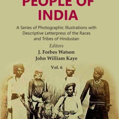 The People of India: A Series of Photographic Illustrations with Descriptive Letterpress of the Races and Tribes of Hindustan Volume 6th