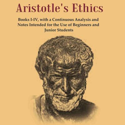 An Introduction to Aristotle's Ethics: Books I-IV, with a Continuous Analysis and Notes Intended for the Use of Beginners and Junior Students