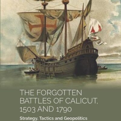 THE FORGOTTEN BATTLES OF CALICUT, 1503 and 1790:STRATEGY, TACTICS AND GEOPOLITICS