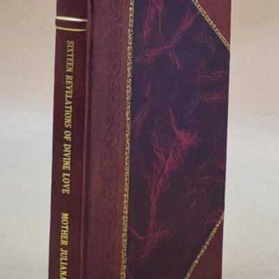 Sixteen Revelations of Divine Love: Shewed to a Devout Servant of Our Lord, Called