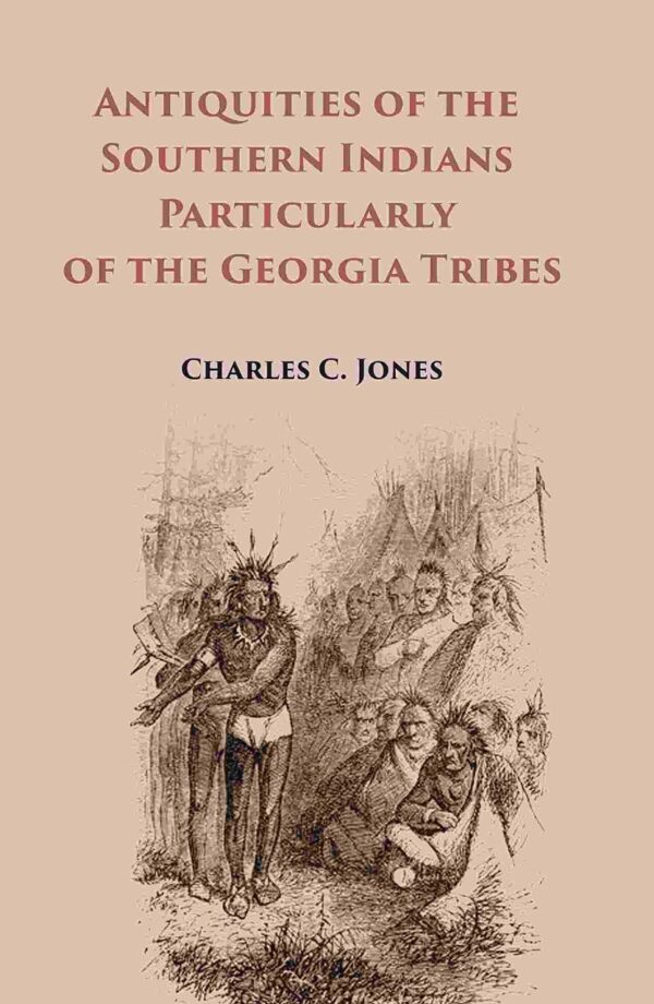 Antiquities of the Southern Indians Particularly of the Georgia Tribes [Hardcover]