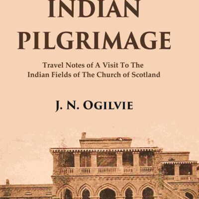An Indian Pilgrimage: Travel Notes of a Visit to The Indian Fields of The Church of Scotland [Hardcover]
