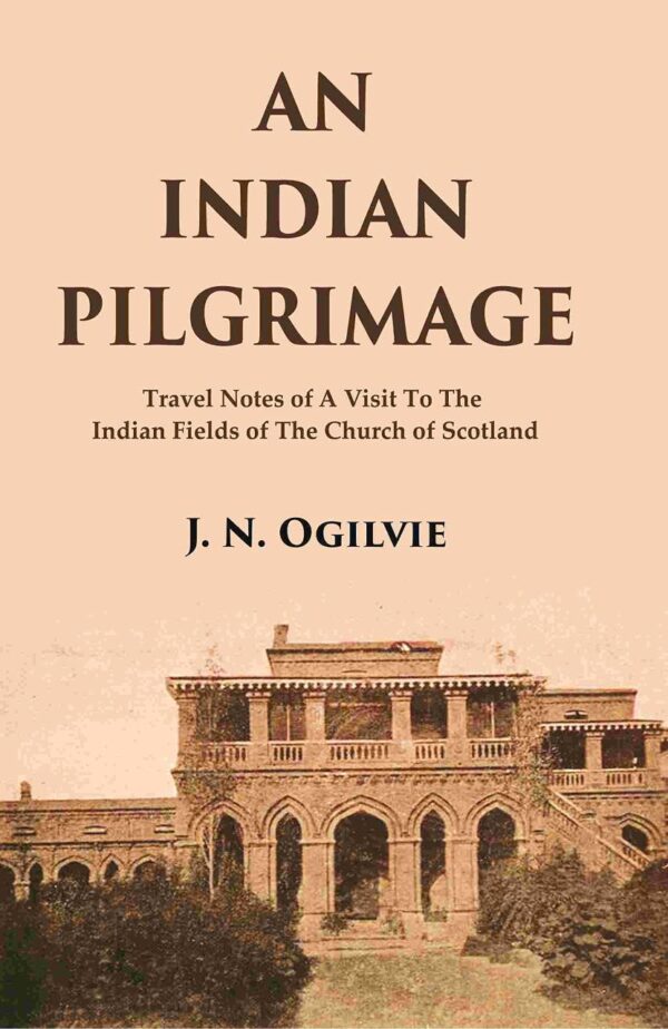 An Indian Pilgrimage: Travel Notes of a Visit to The Indian Fields of The Church of Scotland [Hardcover]