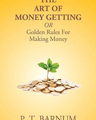 The Art of Money Getting Or Golden Rules For Making Money