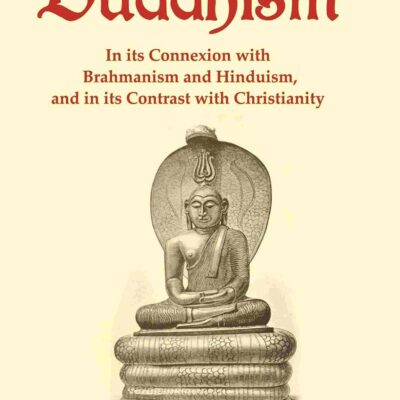 Buddhism: In its Connexion with Brahmanism and Hinduism, and in its Contrast with Christianity [Hardcover]
