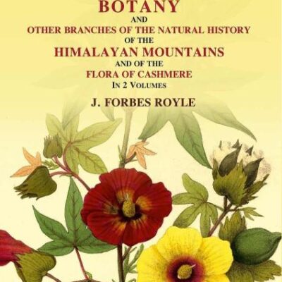 Illustrations of the botany and other branches of the natural history of the Himalayan Mountains: And of the Flora of Cashmere Volume 2nd