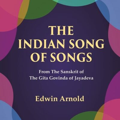 The Indian Song of Songs: From The Sanskrit of The Gita Govinda of Jayadeva