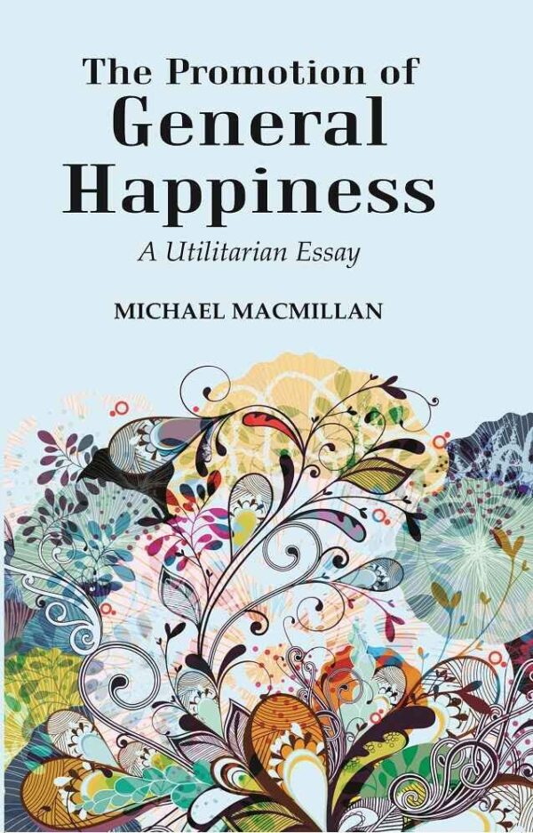The Promotion of General Happiness: A Utilitarian Essay [Hardcover]
