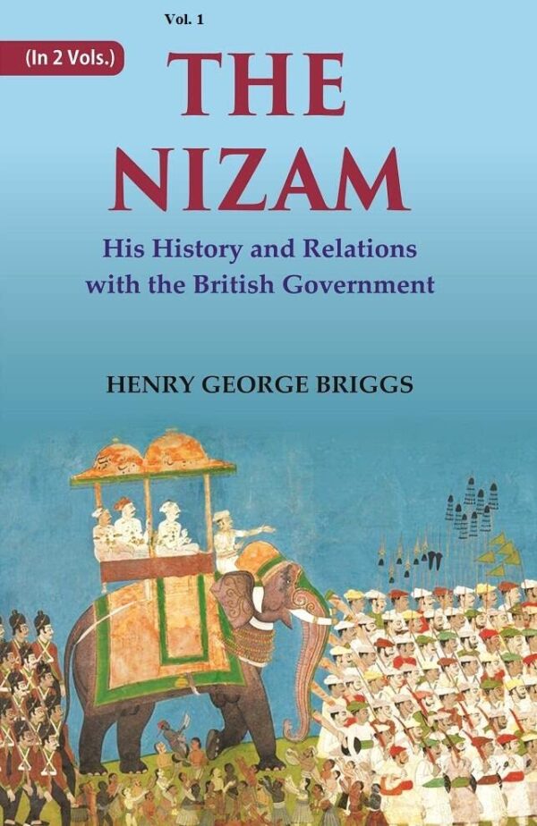 The Nizam: His History and Relations with the British Government Volume 1st