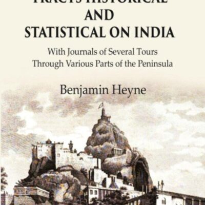 Tracts Historical and Statistical on India: With Journals of Several Tours through Various Parts of the Peninsula