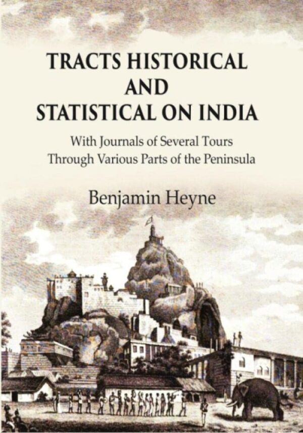 Tracts Historical and Statistical on India: With Journals of Several Tours through Various Parts of the Peninsula
