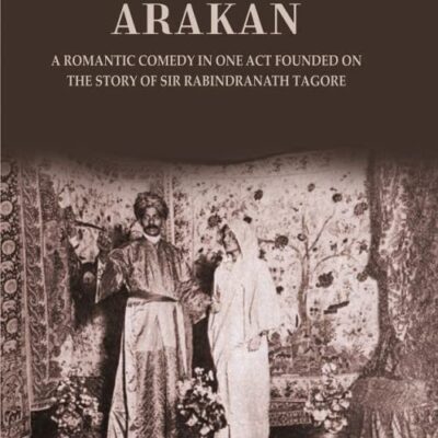 The Maharani of Arakan: A Romantic Comedy in One Act Founded on the Story of Sir Rabindranath Tagore [Hardcover]
