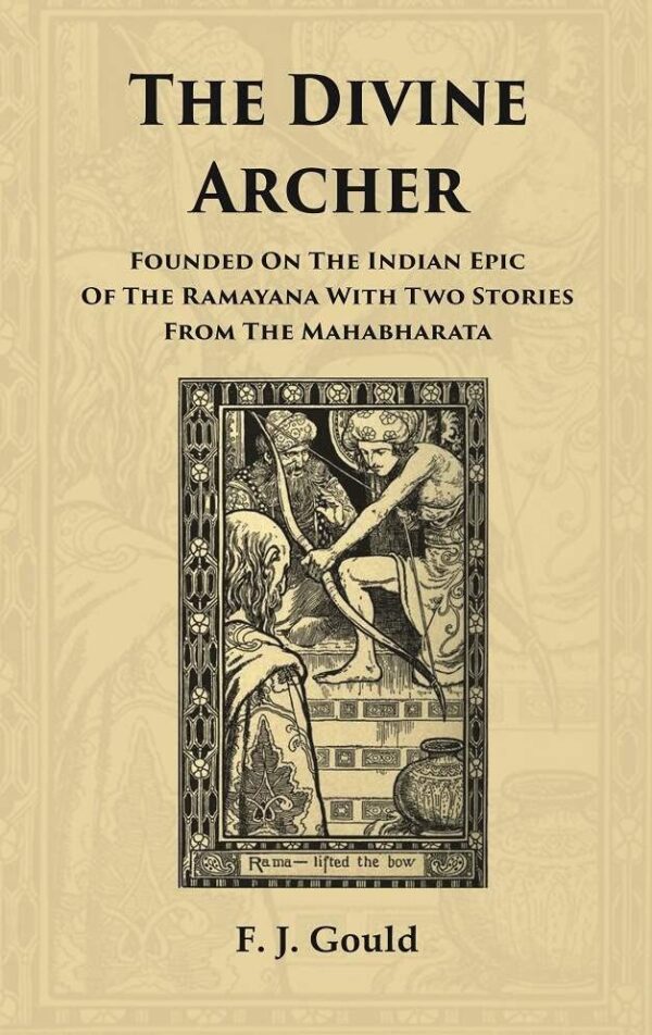 The Divine Archer: Founded on the Indian Epic of the Ramayana with two stories from the Mahabharata