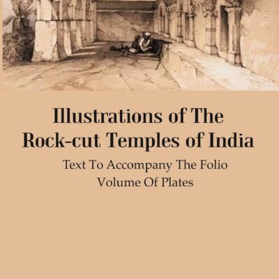 Illustrations Of The Rock-cut Temples Of India : Text To Accompany The Folio Volume Of Plates