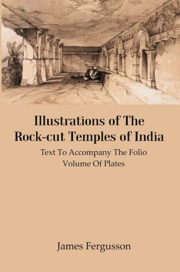 Illustrations Of The Rock-cut Temples Of India : Text To Accompany The Folio Volume Of Plates