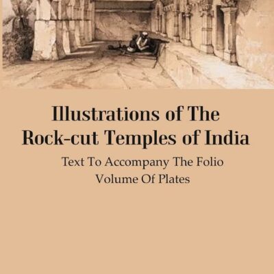 Illustrations Of The Rock-cut Temples Of India : Text To Accompany The Folio Volume Of Plates
