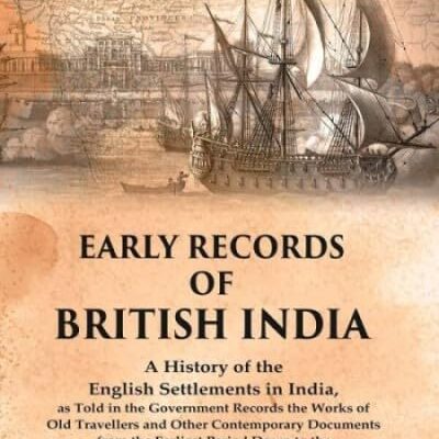 Early Records of British India: A History of the English Settlements in India, as Told in the Government Records the Works of Old Travellers and Other Contemporary Documents from the Earliest Per